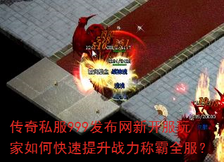 传奇私服999发布网新开服玩家如何快速提升战力称霸全服? 传奇私服999发布网新开服玩家如何快速提升战力称霸全服?