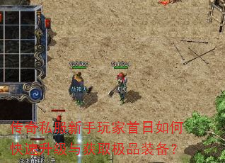 传奇私服新手玩家首日如何快速升级与获取极品装备? 传奇私服新手玩家首日如何快速升级与获取极品装备?