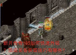 新开传奇185如何快速升级?顶级装备获取技巧有哪些? 新开传奇185如何快速升级?顶级装备获取技巧有哪些?