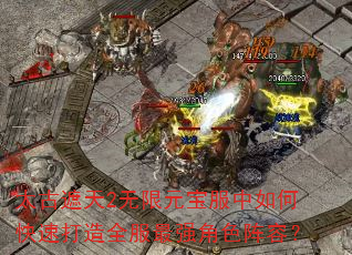 太古遮天2无限元宝服中如何快速打造全服最强角色阵容? 太古遮天2无限元宝服中如何快速打造全服最强角色阵容?