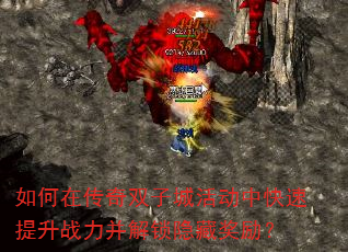 如何在传奇双子城活动中快速提升战力并解锁隐藏奖励? 如何在传奇双子城活动中快速提升战力并解锁隐藏奖励?