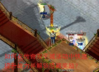 如何在传奇双子城活动中快速提升战力并解锁隐藏奖励? 如何在传奇双子城活动中快速提升战力并解锁隐藏奖励?