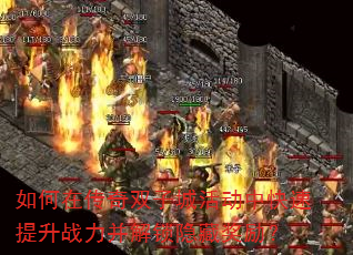 如何在传奇双子城活动中快速提升战力并解锁隐藏奖励? 如何在传奇双子城活动中快速提升战力并解锁隐藏奖励?