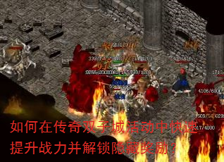 如何在传奇双子城活动中快速提升战力并解锁隐藏奖励? 如何在传奇双子城活动中快速提升战力并解锁隐藏奖励?