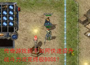 传奇游戏新手如何快速提升战斗力攻克终极BOSS? 传奇游戏新手如何快速提升战斗力攻克终极BOSS?