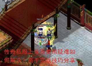 传奇私服上号器使用疑难如何解决?高手实战技巧分享 传奇私服上号器使用疑难如何解决?高手实战技巧分享