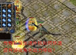 传奇私服加速外挂如何快速提升游戏角色战力等级? 传奇私服加速外挂如何快速提升游戏角色战力等级?