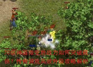 70级神器微变后战力如何突破瓶颈?传奇游戏高效升级攻略解析 70级神器微变后战力如何突破瓶颈?传奇游戏高效升级攻略解析