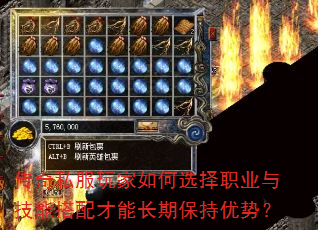 传奇私服玩家如何选择职业与技能搭配才能长期保持优势? 传奇私服玩家如何选择职业与技能搭配才能长期保持优势?
