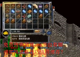 免费传奇游戏app平台有哪些实用攻略技巧值得推荐? 免费传奇游戏app平台有哪些实用攻略技巧值得推荐?