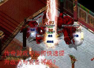传奇游戏中如何快速提升战力与装备等级? 传奇游戏中如何快速提升战力与装备等级?