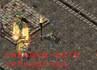传奇私服单机版一键端下载安装常见问题如何解决? 传奇私服单机版一键端下载安装常见问题如何解决?
