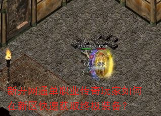 新开网通单职业传奇玩家如何在新区快速获取终极装备? 新开网通单职业传奇玩家如何在新区快速获取终极装备?