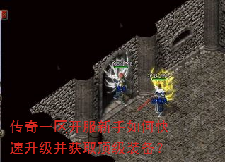 传奇一区开服新手如何快速升级并获取顶级装备? 传奇一区开服新手如何快速升级并获取顶级装备?