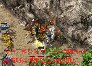 传奇万能登陆器无法识别服务器列表时如何手动添加新地址? 传奇万能登陆器无法识别服务器列表时如何手动添加新地址?