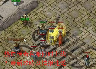 热血传奇私服何时上线?最新攻略及情报速递 热血传奇私服何时上线?最新攻略及情报速递