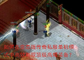 如何在变态版传奇私服单机模式中高效刷取顶级高爆装备? 如何在变态版传奇私服单机模式中高效刷取顶级高爆装备?