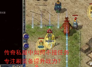 传奇私服中如何不接任务专注刷装备提升战力? 传奇私服中如何不接任务专注刷装备提升战力?