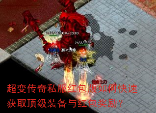 超变传奇私服红包版如何快速获取顶级装备与红包奖励? 超变传奇私服红包版如何快速获取顶级装备与红包奖励?