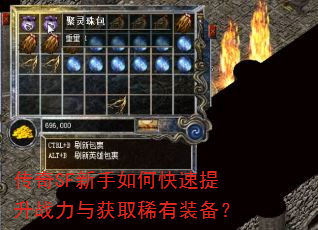 传奇SF新手如何快速提升战力与获取稀有装备? 传奇SF新手如何快速提升战力与获取稀有装备?