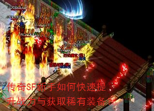 传奇SF新手如何快速提升战力与获取稀有装备? 传奇SF新手如何快速提升战力与获取稀有装备?