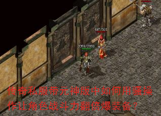 传奇私服带元神版中如何用骚操作让角色战斗力翻倍爆装备? 传奇私服带元神版中如何用骚操作让角色战斗力翻倍爆装备?