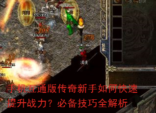 手机互通版传奇新手如何快速提升战力?必备技巧全解析 手机互通版传奇新手如何快速提升战力?必备技巧全解析