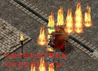 热血传奇私服下载后如何快速获得高级装备? 热血传奇私服下载后如何快速获得高级装备?