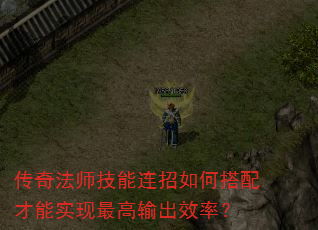 传奇法师技能连招如何搭配才能实现最高输出效率? 传奇法师技能连招如何搭配才能实现最高输出效率?