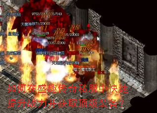 如何在盛趣传奇私服中快速提升战力并获取顶级装备? 如何在盛趣传奇私服中快速提升战力并获取顶级装备?