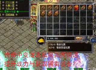传奇中变版本私服如何快速提升战力与获取稀有装备? 传奇中变版本私服如何快速提升战力与获取稀有装备?