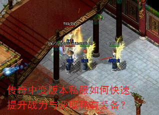 传奇中变版本私服如何快速提升战力与获取稀有装备? 传奇中变版本私服如何快速提升战力与获取稀有装备?