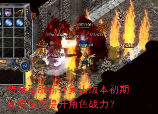 传奇私服新开复古版本初期如何快速提升角色战力? 传奇私服新开复古版本初期如何快速提升角色战力?