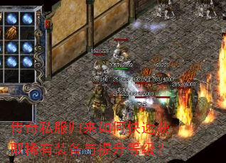 传奇私服归来如何快速获取稀有装备与提升等级? 传奇私服归来如何快速获取稀有装备与提升等级?