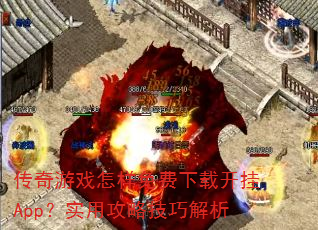 传奇游戏怎样免费下载开挂App?实用攻略技巧解析 传奇游戏怎样免费下载开挂App?实用攻略技巧解析