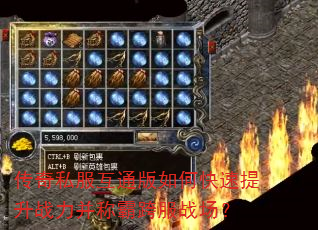 传奇私服互通版如何快速提升战力并称霸跨服战场? 传奇私服互通版如何快速提升战力并称霸跨服战场?