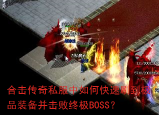 合击传奇私服中如何快速刷到极品装备并击败终极BOSS? 合击传奇私服中如何快速刷到极品装备并击败终极BOSS?