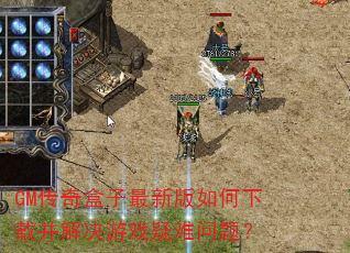 GM传奇盒子最新版如何下载并解决游戏疑难问题? GM传奇盒子最新版如何下载并解决游戏疑难问题?