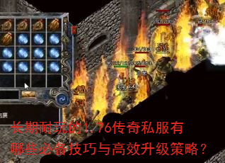 长期耐玩的1.76传奇私服有哪些必备技巧与高效升级策略? 长期耐玩的1.76传奇私服有哪些必备技巧与高效升级策略?