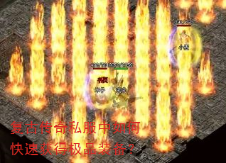 复古传奇私服中如何快速获得极品装备? 复古传奇私服中如何快速获得极品装备?