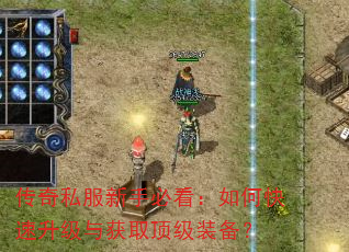 传奇私服新手必看:如何快速升级与获取顶级装备? 传奇私服新手必看:如何快速升级与获取顶级装备?
