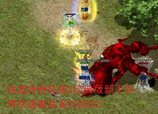 热血传奇私服2经典版新手如何快速刷装备打BOSS? 热血传奇私服2经典版新手如何快速刷装备打BOSS?