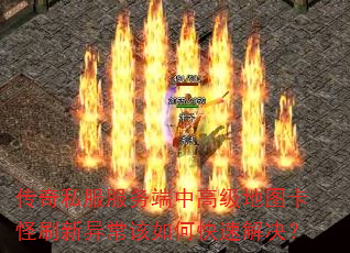 传奇私服服务端中高级地图卡怪刷新异常该如何快速解决? 传奇私服服务端中高级地图卡怪刷新异常该如何快速解决?