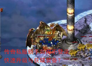 传奇私服新手如何不登录快速升级与获取装备? 传奇私服新手如何不登录快速升级与获取装备?