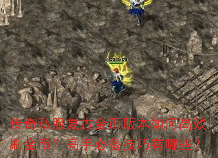 传奇私服复古金币版本如何高效刷金币?高手必备技巧有哪些? 传奇私服复古金币版本如何高效刷金币?高手必备技巧有哪些?