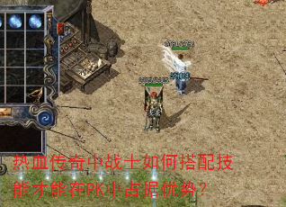 热血传奇中战士如何搭配技能才能在PK中占据优势? 热血传奇中战士如何搭配技能才能在PK中占据优势?