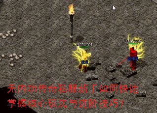 无内功传奇私服新手如何快速掌握核心玩法与进阶技巧? 无内功传奇私服新手如何快速掌握核心玩法与进阶技巧?