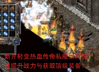 新开轻变热血传奇私服如何快速提升战力与获取顶级装备? 新开轻变热血传奇私服如何快速提升战力与获取顶级装备?