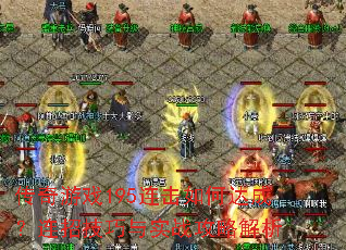 传奇游戏195连击如何达成?连招技巧与实战攻略解析 传奇游戏195连击如何达成?连招技巧与实战攻略解析