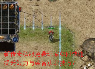 新传奇私服免费玩家如何快速提升战力与装备获取技巧? 新传奇私服免费玩家如何快速提升战力与装备获取技巧?